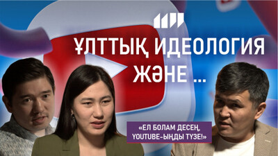 Ұлттық идеология және ютуб: Ел болам десең, YouTube-іңді түзе!