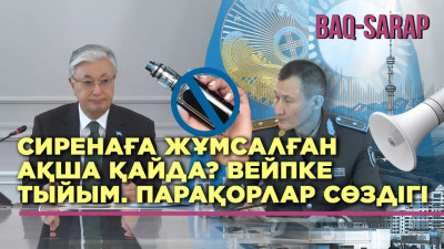Сиренаға жұмсалған ақша қайда? Вейпке тыйым. Парақорлар сөздігі