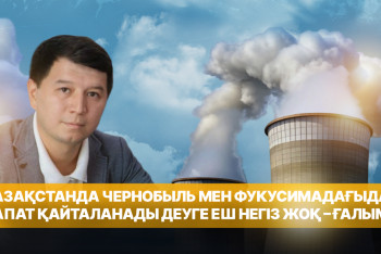 Фотография к новости: Қазақстанда Чернобыль мен Фукусимадағыдай апат қайталанады деуге еш негіз жоқ – ғалым